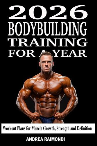 2026 Bodybuilding Training For A Year: Annual Training Plan to Build Muscle, Gain Strength and Get Ripped