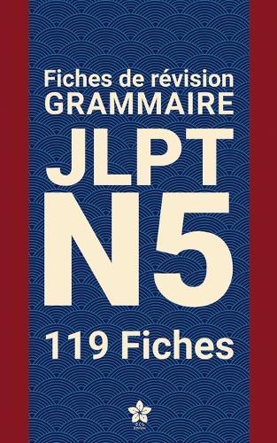 Révisions de Grammaire JLPT N5 119 fiches: 119 fiches claires et compactes pour maîtriser la grammaire du JLPT N5 partout, facilement et efficacement. Apprendre le japonais.