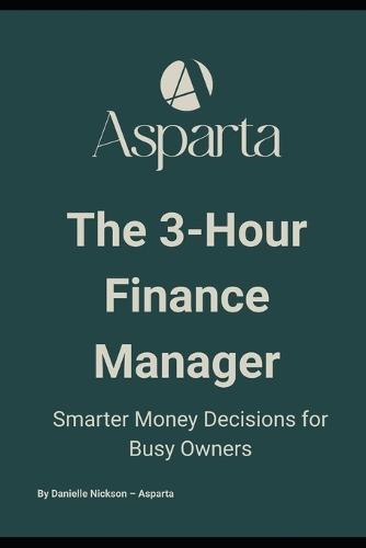 The 3-Hour Finance Manager: Smarter Money Decisions for Busy Owners - Cash Flow, Profit, and Calm in Just Three Hours a Week