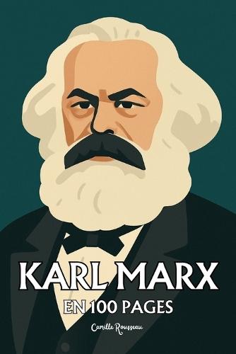 Karl Marx: l'essentiel de sa pensée en 100 pages