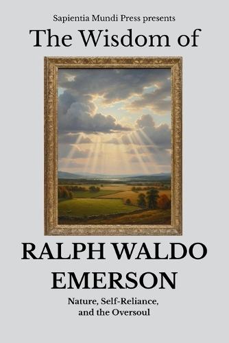 The Wisdom of Ralph Waldo Emerson: Nature, Self-Reliance, and the Oversoul