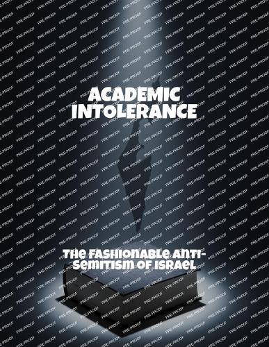 Academic Intolerance: The Fashionable Anti-Semitism Of Israel