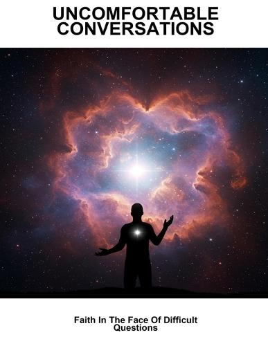 Uncomfortable Conversations: Faith In The Face Of Difficult Questions