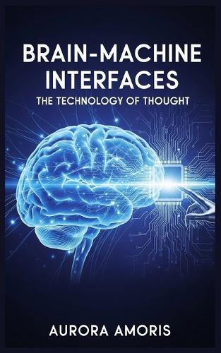 Brain-Machine Interfaces: The Technology of Thought
