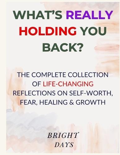 What's Really Holding You Back?: The Complete Collection of Life-Changing Reflections on Self-Worth, Fear, Healing & Growth