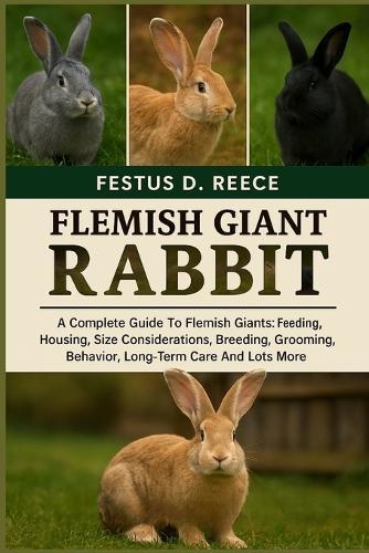 Flemish Giant Rabbit: A Complete Guide To Flemish Giants Feeding, Housing, Size Considerations, Breeding, Grooming, Behavior, Long-Term Care And Lots More