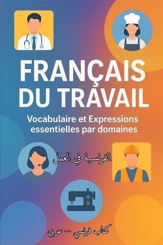Français Du Travail: Vocabulaire et Expressions essentielles par domaines