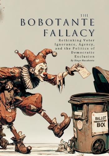 The Bobotante Fallacy: Rethinking Voter Ignorance, Agency, and the Politics of Democratic Exclusion