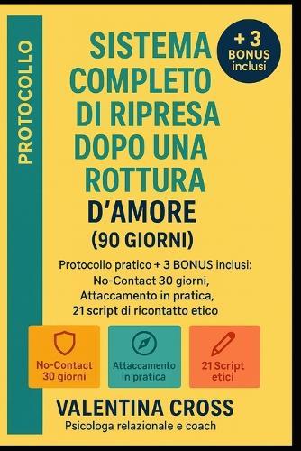 Sistema Completo di Ripresa Sentimentale dopo una Rottura d'Amore (90 Giorni): ""Guida Definitiva per Superare l'Abbandono, Ricostruire l'Autostima e Creare Relazioni Autentiche + 3 mini e-book Bonus""