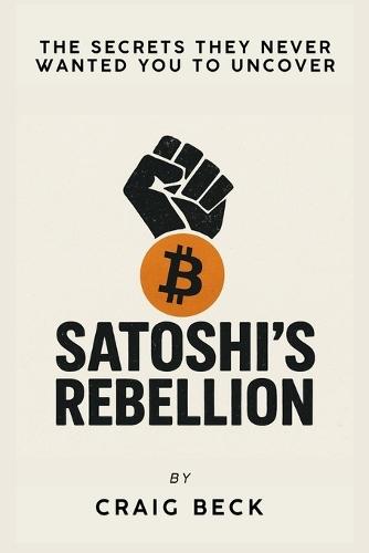 Satoshi's Rebellion: The Secrets They Never Wanted You to Uncover
