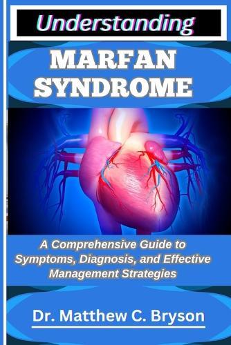 Understanding Marfan Syndrome: A Comprehensive Guide to Symptoms, Diagnosis, and Effective Management Strategies