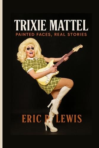 Trixie Mattel: Painted Faces, Real Stories