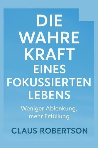 Die Wahre Kraft Eines Fokussierten Lebens: Weniger Ablenkung, mehr Erfüllung