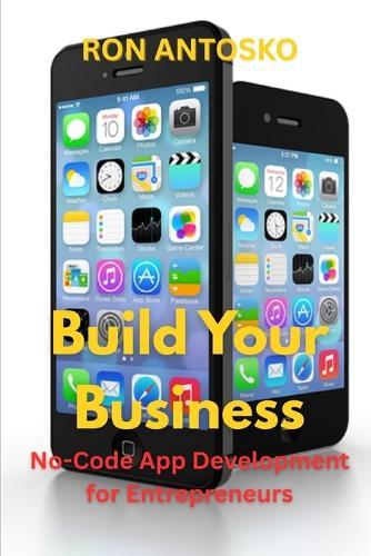 Build Your Business: No-Code App Development for Entrepreneurs