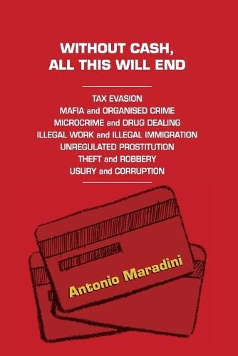 Without Cash, All This Will End: Tax Evasion Mafia & Organised Crime Microcrime & Drug Dealing Illegal Work & Immigration Unregulated Prostitution Theft Robbery Usury & Corruption