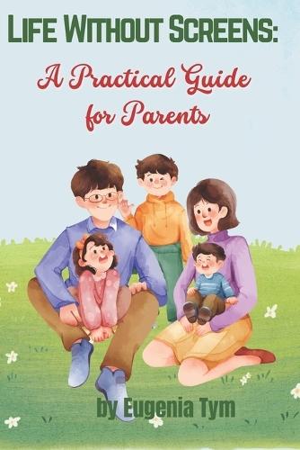 Life Without Screens: A Practical Guide for Parents