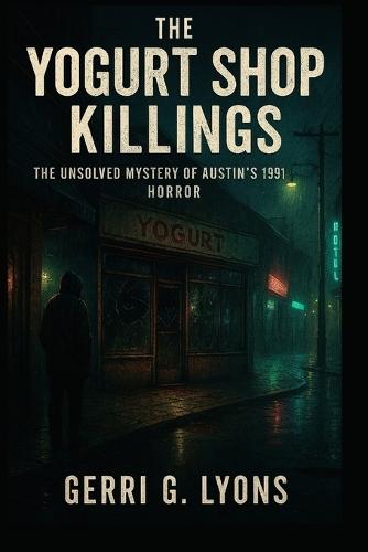 The Yogurt Murder Shop: The Unsolved Mysteries of Austin's 1991 Horror