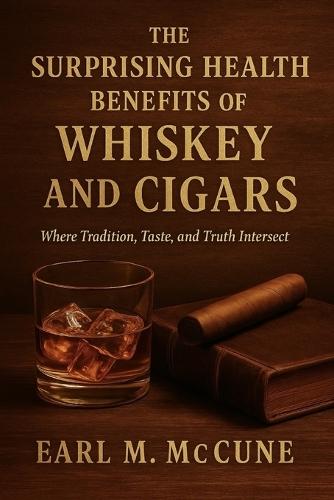 The Surprising Health Benefits of Whiskey and Cigars: Where Tradition, Taste, and Truth Intersect