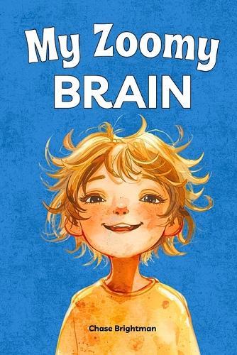 My Zoomy Brain: A Positive ADHD Book for Kids About Focus, Emotions, and Superpowers