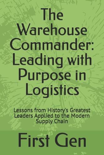 Beyond the Box: Leading with Purpose in Logistics: Lessons from History's Greatest Leaders Applied to the Modern Supply Chain