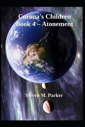 Corona's Children Book 4 - Atonement: Steven M. Parker