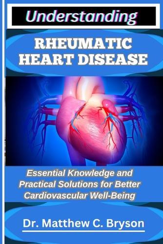 Understanding Rheumatic Heart Disease: Essential Knowledge and Practical Solutions for Better Cardiovascular Well-Being