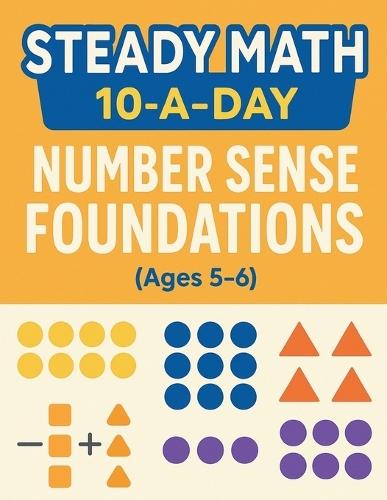 Steady Math: 10-a-Day Number Sense Foundations (Ages 5-6): 100 Days of Daily Math Practice to Build Counting, Number, Making 10, and Early Addition & Subtraction
