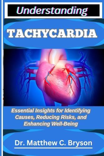 Understanding Tachycardia: Essential Insights for Identifying Causes, Reducing Risks, and Enhancing Well Being
