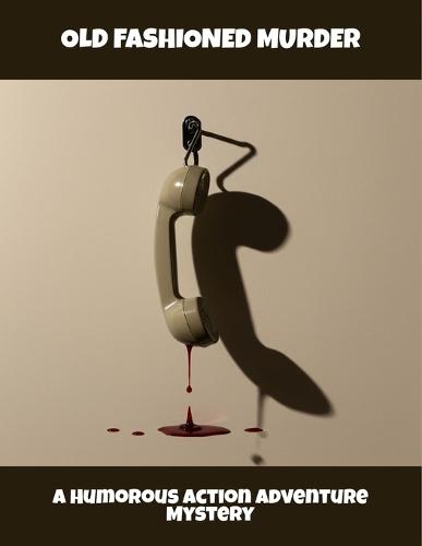 Old Fashioned Murder: A Humorous Action Adventure Mystery