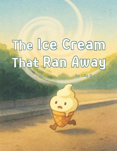 The Ice Cream That Ran Away: A Sweet Adventure That Never Melts Away