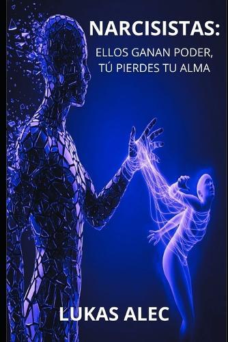Narcisistas: Ellos Ganan Poder, Tú Pierdes Tu Alma