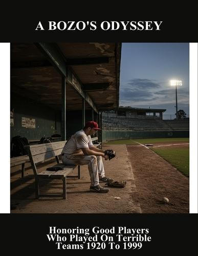 A Bozo'S Odyssey: Honoring Good Players Who Played On Terrible Teams 1920 To 1999