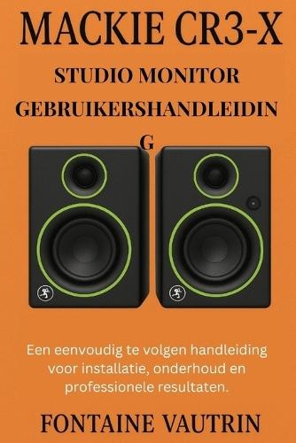 Mackie CR3-X Studio Monitor Gebruikershandleiding: Een eenvoudig te volgen handleiding voor installatie, onderhoud en professionele resultaten.