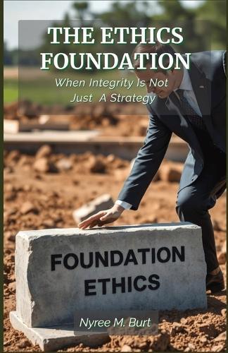 The Ethics Foundation: When Integrity Is Not Just A Strategy