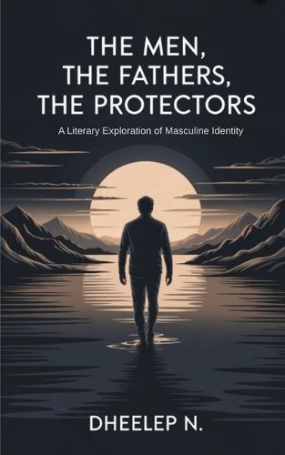 The Men, The Fathers, The Protectors: A Literary Exploration of Masculine Identity