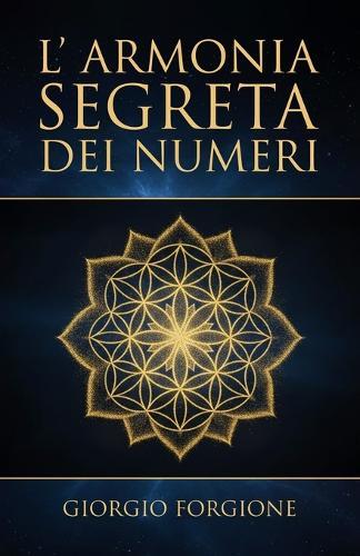 L'Armonia Segreta dei Numeri: Come la matematica dei Sumeri svela la geometria sacra e il potere delle frequenze sonore per ritrovare l'armonia universale