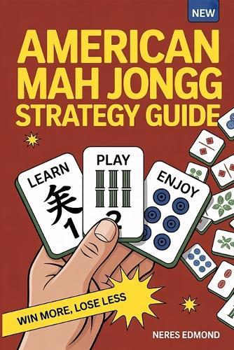 American Mah Jongg Strategy Guide: Advanced Techniques for Reading Your Opponents, Controlling the Charleston and Mastering the Card