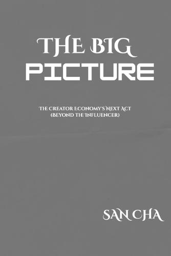 The Big Picture: The Creator Economy's Next Act (Beyond the Influencer)