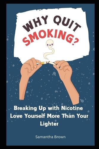 Why Quit Smoking - Breaking Up with Nicotine: Love Yourself More Than Your Lighter: quit smoking encouragement, reason to quit smoking