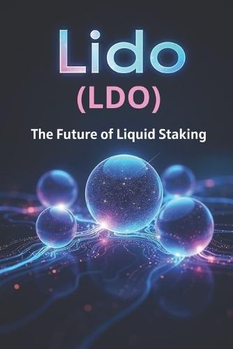 Lido (LDO) The Future of Liquid Staking: A comprehensive overview of Lido (LDO), stETH, and DeFi governance for investors and users