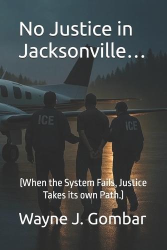 No Justice in Jacksonville...: (When the system fails, justice takes its own path.)