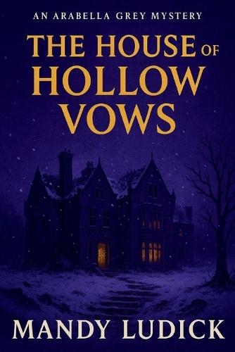 The House of Hollow Vows: An Arabella Grey Mystery