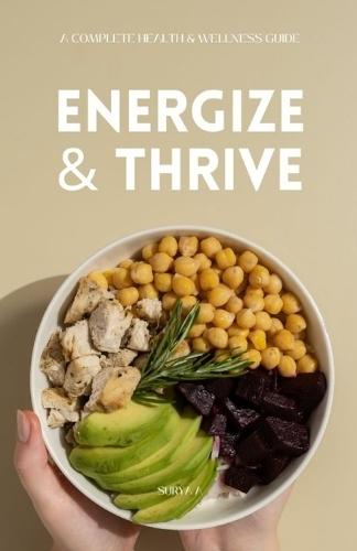 Energize & Thrive: A Complete Health & Wellness Guide: 15 Chapters of Nutrition, Recipes, and Daily Habits to Boost Energy, Immunity, and Wellness