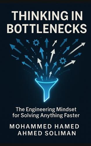 Thinking in Bottlenecks: The Engineering Mindset for Solving Anything Faster