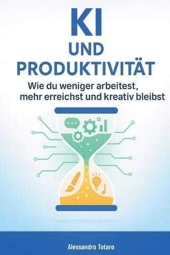 KI und Produktivität: Wie du weniger arbeitest, mehr erreichst und kreativ bleibst