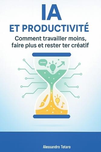 IA et Productivité: Comment travailler moins, faire plus et rester créatif