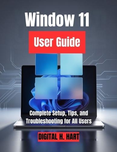 Window 11 User Guide: Complete Setup, Tips, and Troubleshooting for All Users