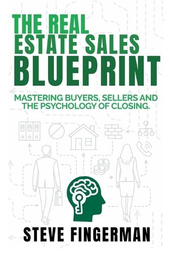 The Real Estate Sales Blueprint: Mastering Buyers, Sellers, and The Psychology of Closing