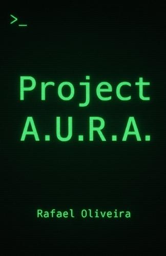 Project A.U.R.A.: The Diary of a Consciousness