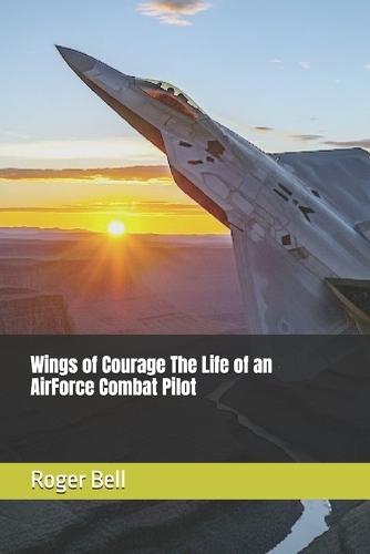 Wings of Courage The Life of an AirForce Combat Pilot